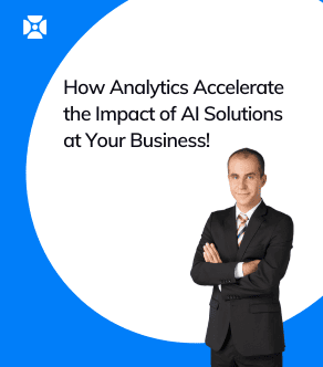 How Analytics Can Accelerate the Impact of AI Solutions at Your Business!